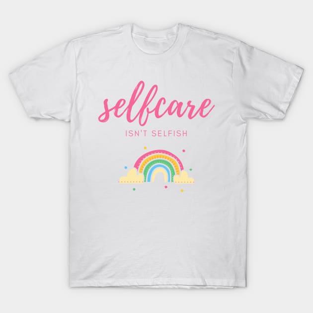 self care isnt selfish T-Shirt by Mahita